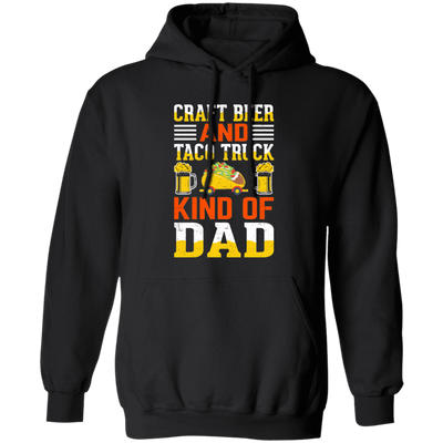 Craft Beer And Taco Truck, Kind Of Dad, Craft Beer Pullover Hoodie