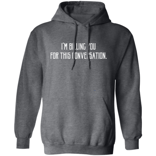 I'm Billing You For This Conversation, Love To Talk To You Pullover Hoodie