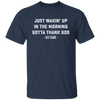 Just Waking Up In The Morning Gotta Thank God Unisex T-Shirt