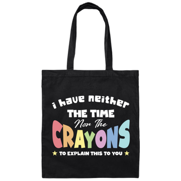 I Have Neither The Time Nor The Crayons To Explain This To You Canvas Tote Bag