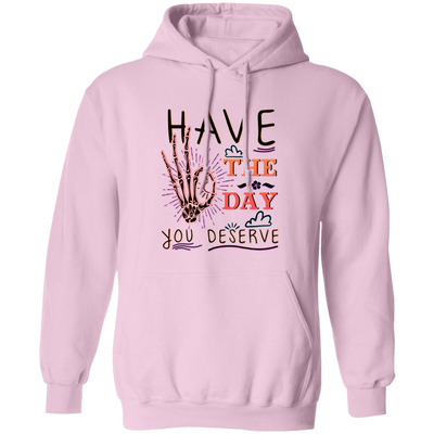 Have The Day You Deserve, Have A Good Day Pullover Hoodie