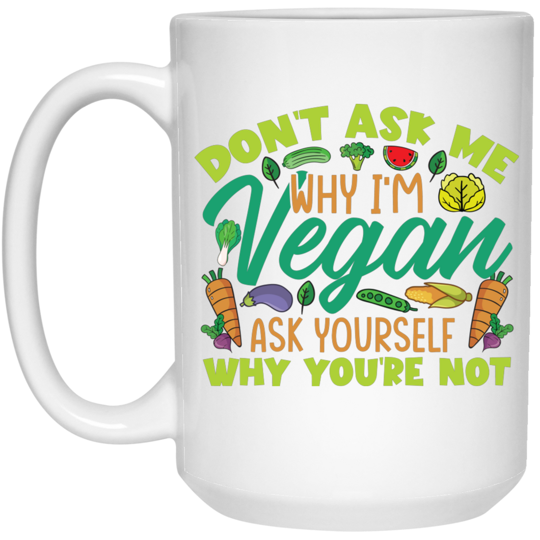 Don't Ask Me Why I'm Vegan, Ask Yourself Why You're Not White Mug