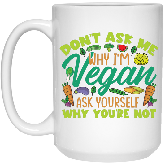 Don't Ask Me Why I'm Vegan, Ask Yourself Why You're Not White Mug