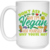 Don't Ask Me Why I'm Vegan, Ask Yourself Why You're Not White Mug