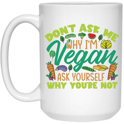 Don't Ask Me Why I'm Vegan, Ask Yourself Why You're Not White Mug