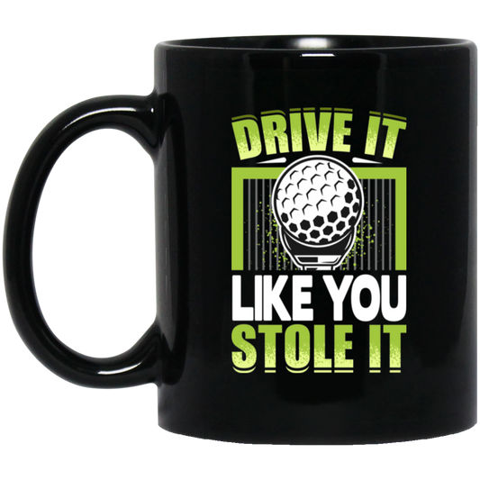 Drive It Loike You Stole It, Love Golf, Play Golf Black Mug