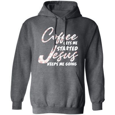 Coffee Gets Me Started, Jesus Keeps Me Going, Pastor Lover Pullover Hoodie