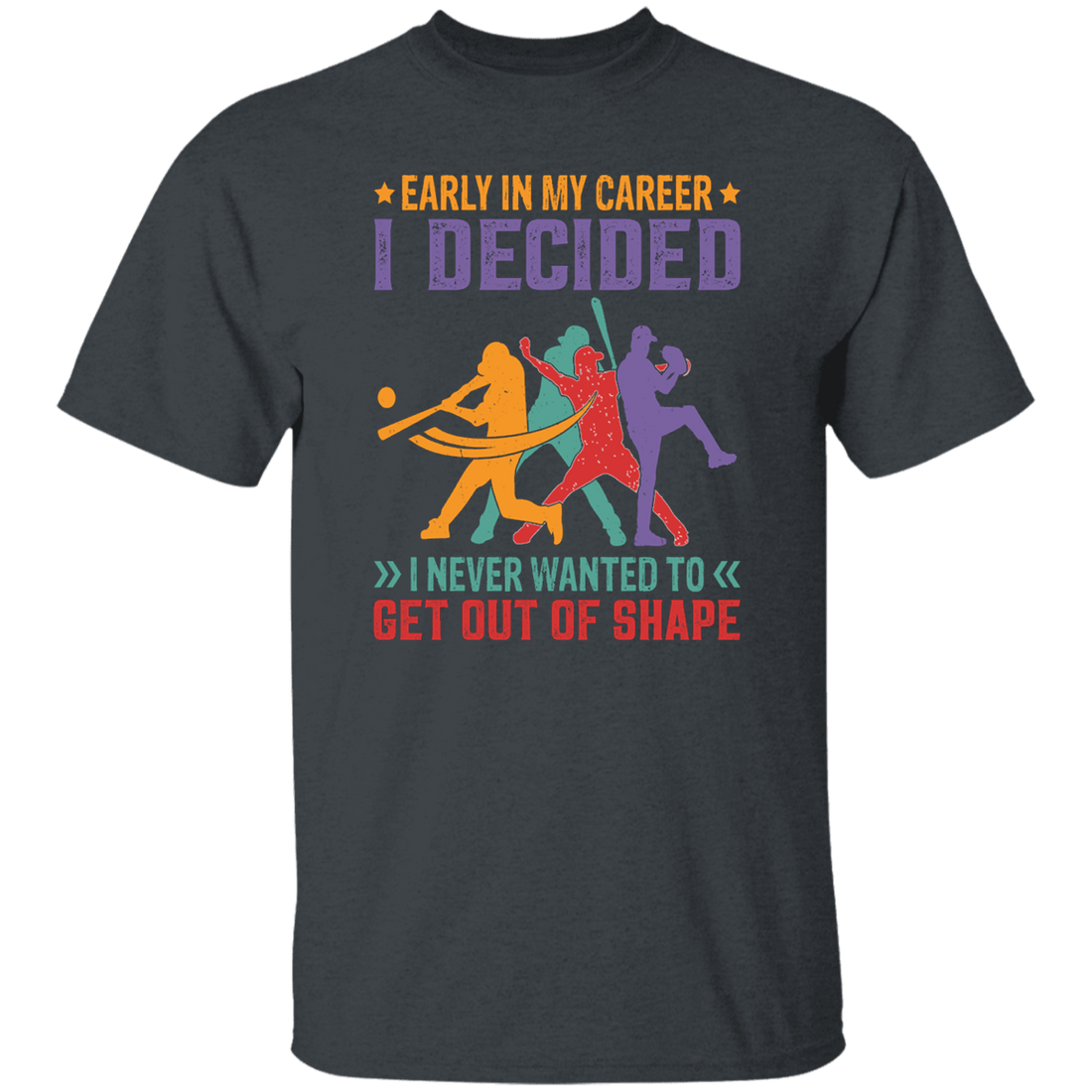 Early In My Career, I Decided, I Never Wanted To Get Out Of Shape Unisex T-Shirt