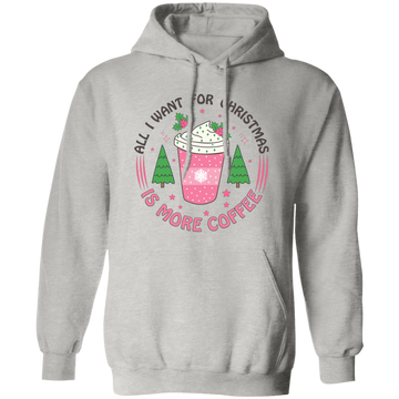 All I Want For Christmas Is More Coffee, Xmas Coffee Cup Christmas Pullover Hoodie