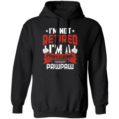 I'm Not Retired, I'm A Professional Pawpaw, Paternal Grandfather Pullover Hoodie