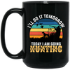 Today I Am Going Hunting I Will Do It Tomorrow Vintage Hunter Wildlife Black Mug