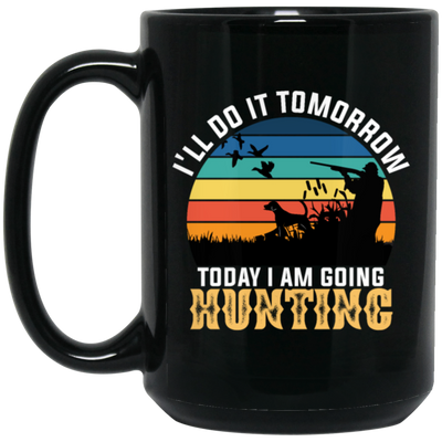 Today I Am Going Hunting I Will Do It Tomorrow Vintage Hunter Wildlife Black Mug