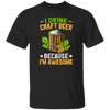 I Drink Craft Beer, Because I'm Awesome, Craft Beer Unisex T-Shirt