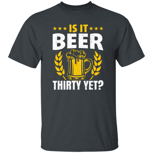 Is It Beer Thirty Yet, Beer Fan, Thirty Birthday, Best Beer Ever Unisex T-Shirt