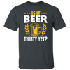 Is It Beer Thirty Yet, Beer Fan, Thirty Birthday, Best Beer Ever Unisex T-Shirt