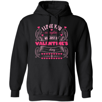 I Love You Everyday, Not Just On Valentine's Day, Valentine Lover, Valentine's Day Pullover Hoodie