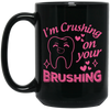 I'm Crushing On Your Brushing, Cute Teeth, Love My Teeth Black Mug