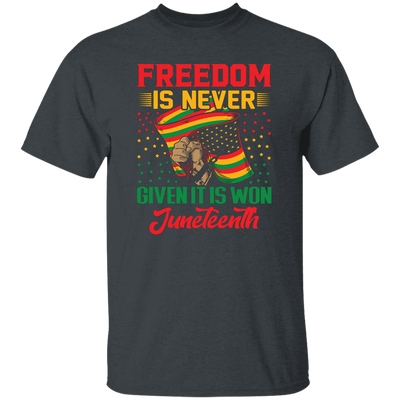 Freedom Is Never Given It Is Won Juneteenth, Black Matter Unisex T-Shirt