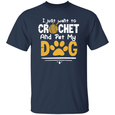 I Just Want To Crochet And Pet My Dog Bets Gift For Dog Lover Unisex T-Shirt