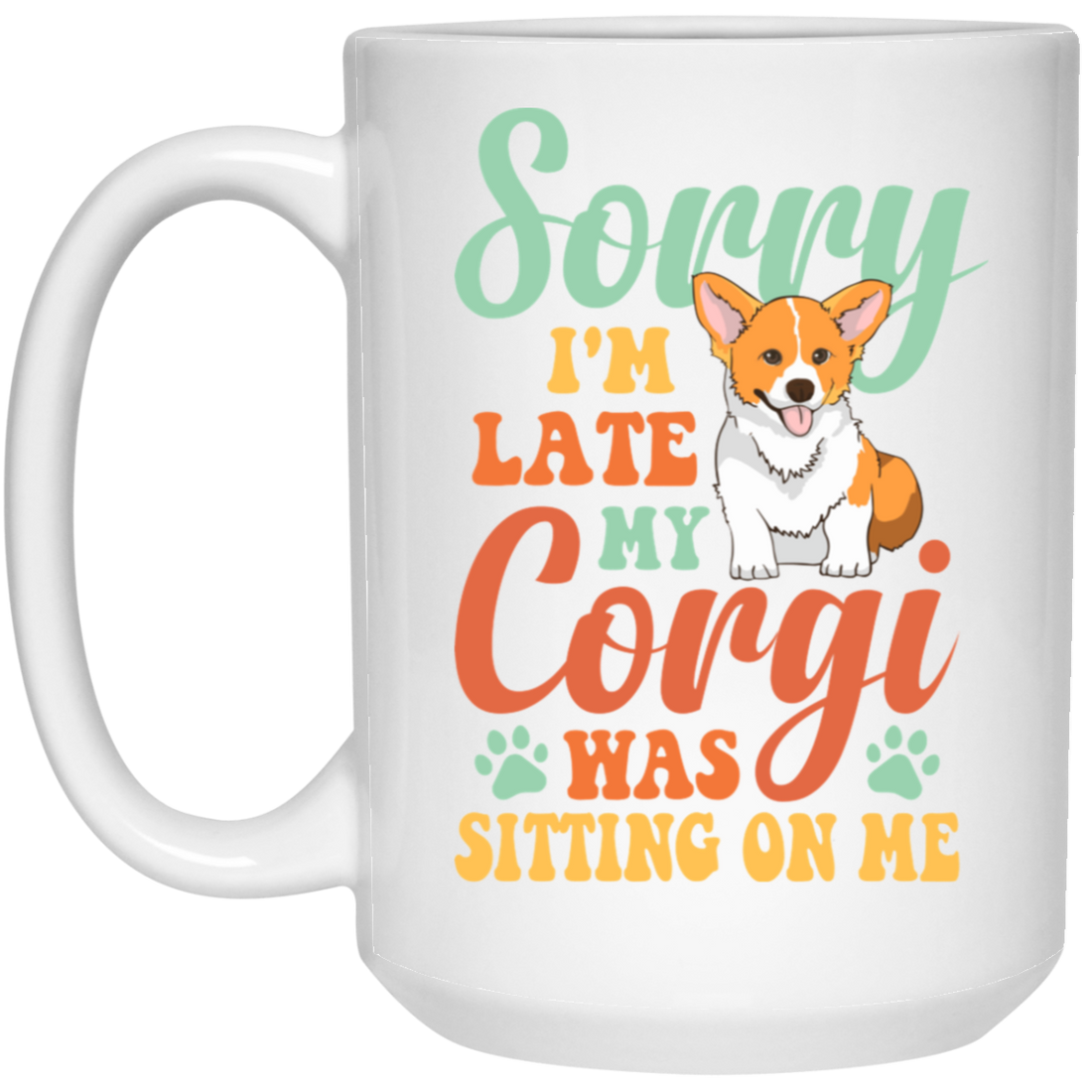Sorry I'm Late, My Corgi Was Sitting On Me White Mug