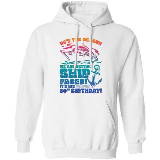 He's The Reason We Are Getting Ship Faced, It's His 50th Birthday Pullover Hoodie