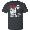 Funny Me I Was The Fastest, Funny 60 Years Old Unisex T-Shirt