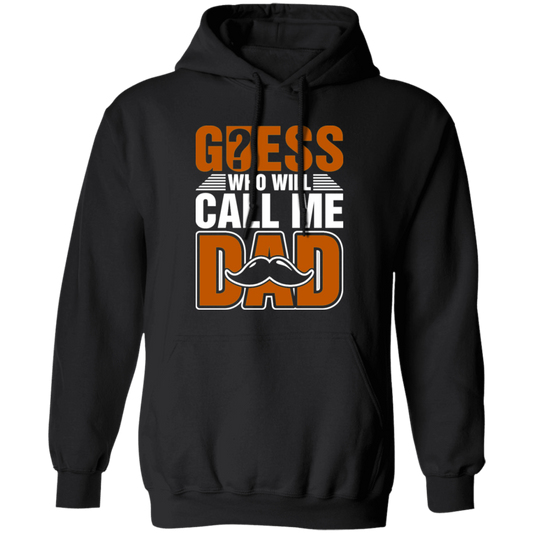 Guess Who Will Call Me Dad, I Am To Be A Dad, Gift For Love Daddy Pullover Hoodie