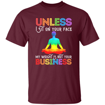 Unless I Sit On Your Face, My Weight Is Not Your Business Unisex T-Shirt