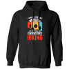 I Might Look Like I Am Listening To You, But In My Head, Love Hiking Pullover Hoodie