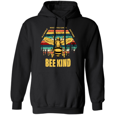 Be Kind, In A World Where You Can Be Anything, Bee Kind, Best To Kind Pullover Hoodie