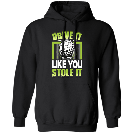 Drive It Loike You Stole It, Love Golf, Play Golf Pullover Hoodie