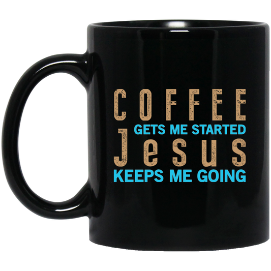 Coffee And Jesus Love, Coffee Gets Me Started, Jesus Keep Me Going Black Mug