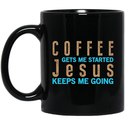 Coffee And Jesus Love, Coffee Gets Me Started, Jesus Keep Me Going Black Mug