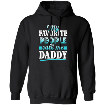 My Favorite People, Call Me Daddy, Funny Gift, Funny Daddy, Daddy Gift Pullover Hoodie