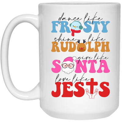 Dance Like Frosty, Shine Like Rudolph, Give Like Santa, Love Like Jesus, Merry Christmas, Trendy Chrismas White Mug