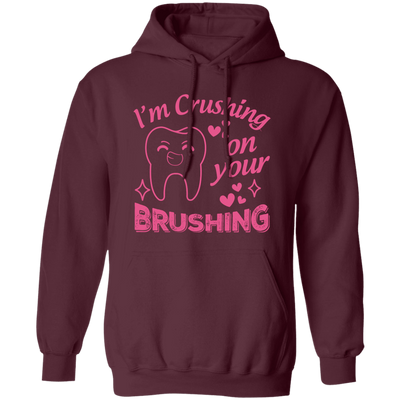 I'm Crushing On Your Brushing, Cute Teeth, Love My Teeth Pullover Hoodie