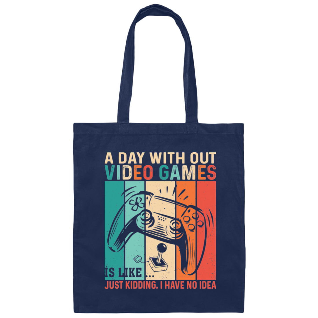 A Day Without Video Games Is Like, Just Kidding, I Have No Idea Canvas Tote Bag