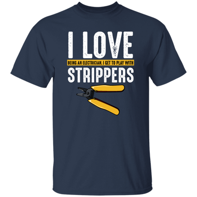 I Love Being An Electrician, I Get To Play With Strippers, Electrician Love Gift Unisex T-Shirt