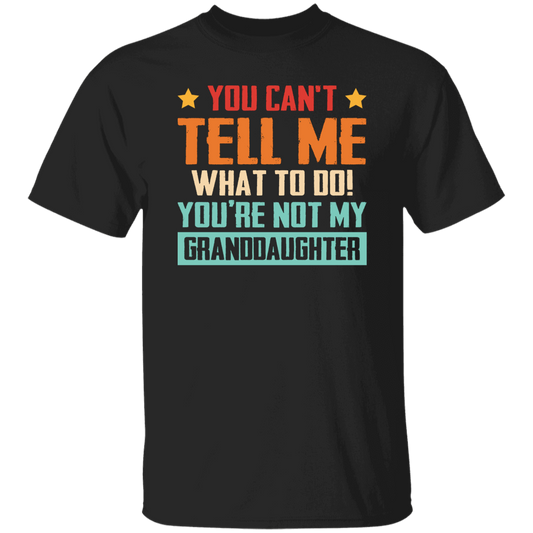 You Can't Tell Me What To Do, You Are Not My Granddaughter Unisex T-Shirt