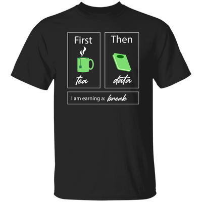 I Am Earning A Break, First Tea, Then Data, Tea Break Unisex T-Shirt