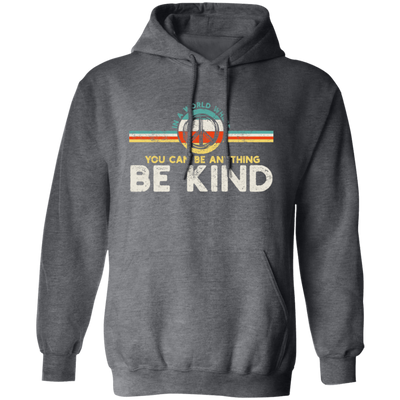 Kindness Peace, Hippie Retro, In A World, Where You Can Be Anything Pullover Hoodie