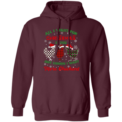 All I Want For Christmas Is You, Just Kidding I Want More Chickens Pullover Hoodie