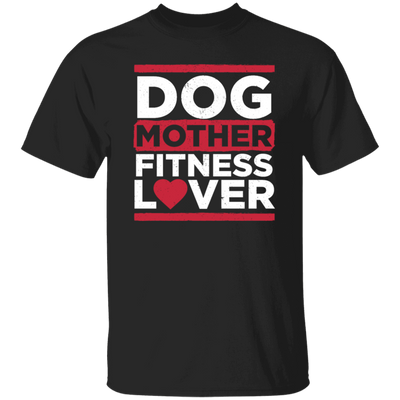 Dog Mother Fitness Lover, Fitness Mom, Love Dog, Mother Lover Gift Unisex T-Shirt