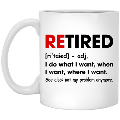 Retired Defination, I Do What I Want, When I Want, Where I Want White Mug