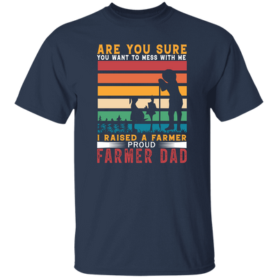 Are You Sure You Want To Mess With Me, I Raise A Farmer Proud Farmer Dad Unisex T-Shirt