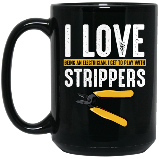 I Love Being An Electrician, I Get To Play With Strippers, Electrician Love Gift Black Mug