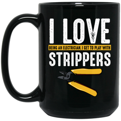 I Love Being An Electrician, I Get To Play With Strippers, Electrician Love Gift Black Mug