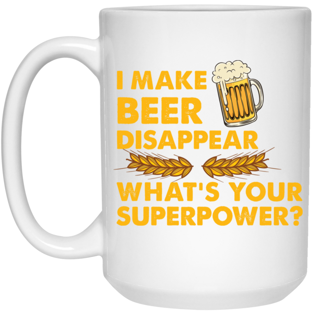 I Make Beer Disappear, What's Your Superpower, Love Beer White Mug