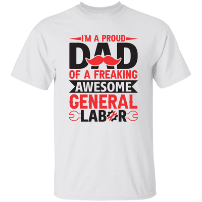 I'm A Proud Dad Of A Freaking Awesome General Labor Unisex T-Shirt