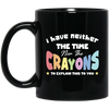 I Have Neither The Time Nor The Crayons To Explain This To You Black Mug